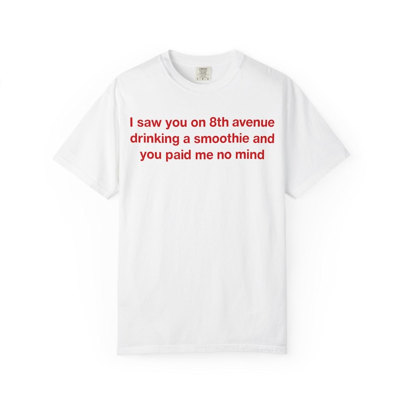 I Saw You on 8th Avenue Drinking a Smoothie and You Paid Me No Mind Tee