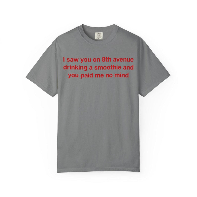 I Saw You on 8th Avenue Drinking a Smoothie and You Paid Me No Mind Tee