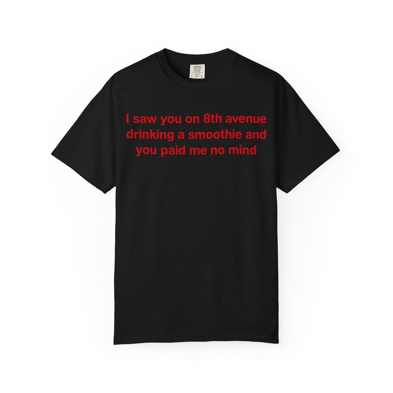 I Saw You on 8th Avenue Drinking a Smoothie and You Paid Me No Mind Tee