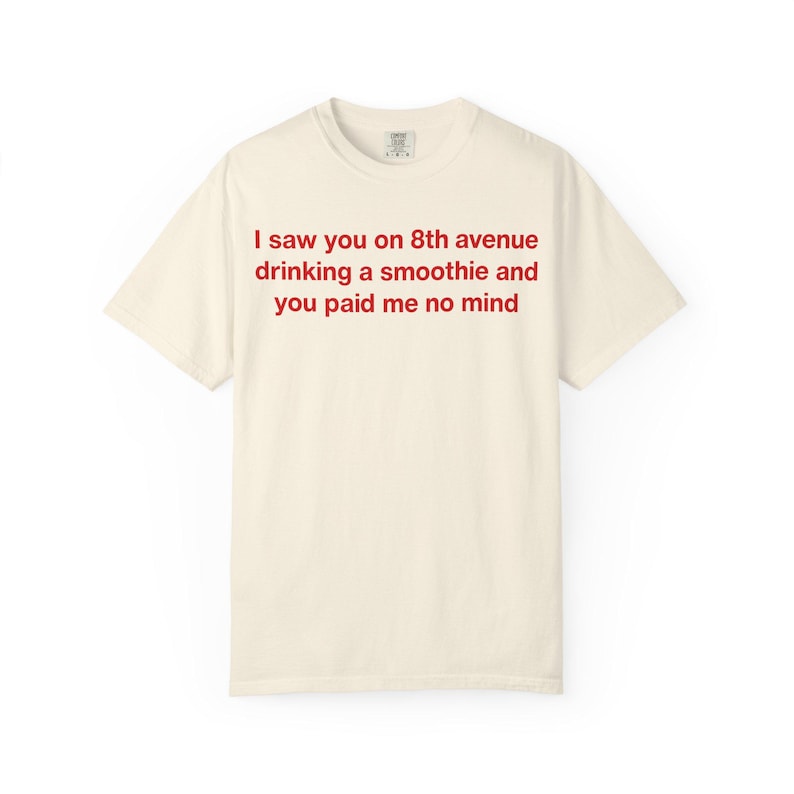 I Saw You on 8th Avenue Drinking a Smoothie and You Paid Me No Mind Tee